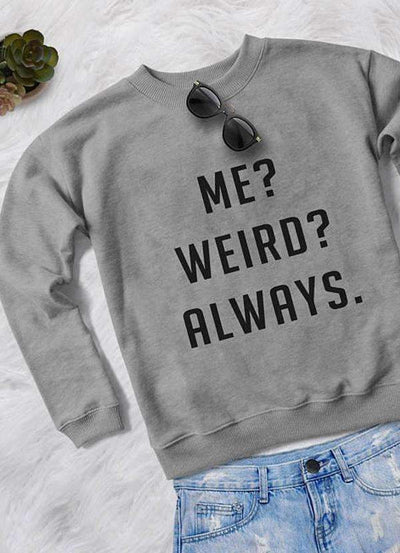 ME WEIRD ALWAYS WOMEN SWEAT SHIRT in gray with bold text, stylish and comfy for daily wear.